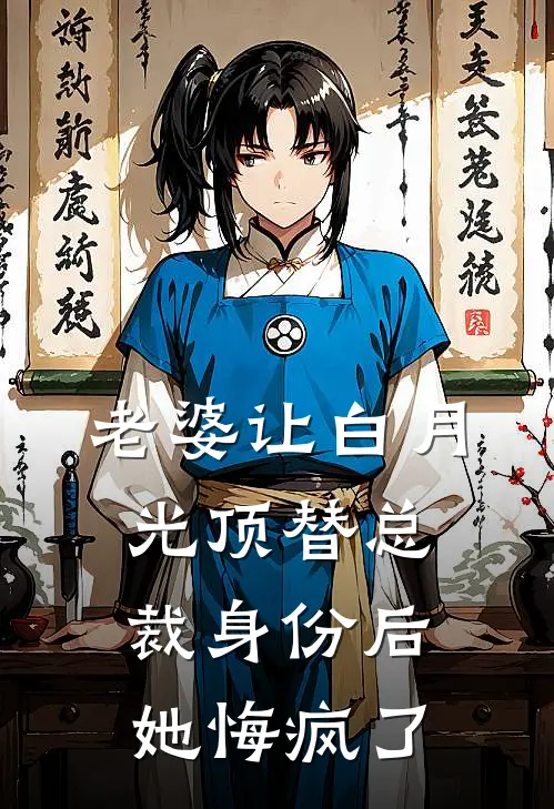 老婆让白月光顶替总裁身份后，她悔疯了