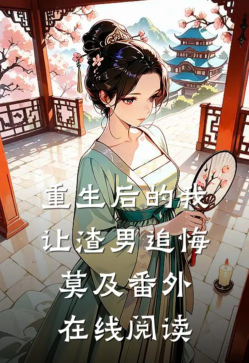 重生后的我让渣男追悔莫及 番外在线阅读