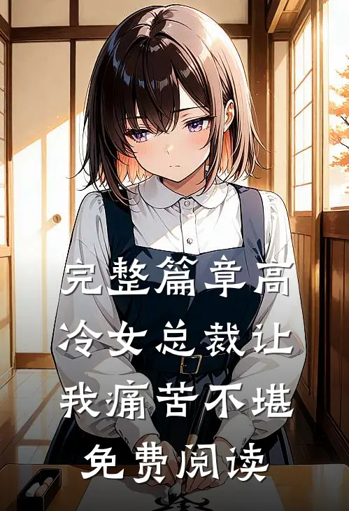 完整篇章高冷女总裁让我痛苦不堪免费阅读
