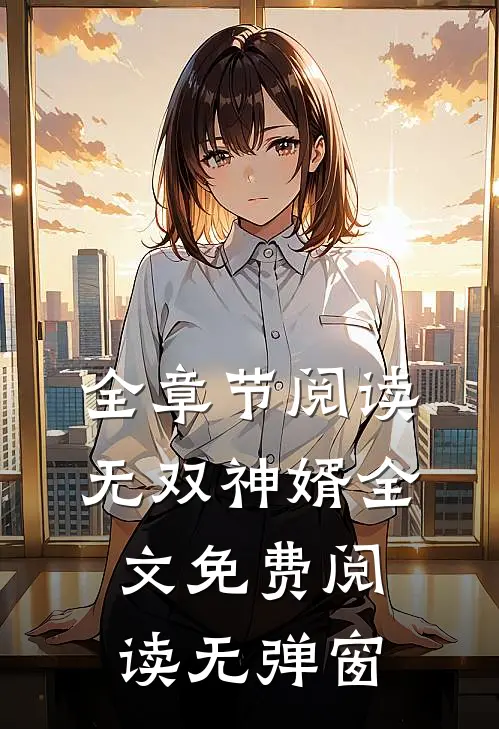 全章节阅读无双神婿全文免费阅读无弹窗