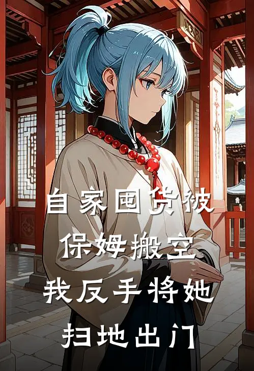 自家囤货被保姆搬空，我反手将她扫地出门