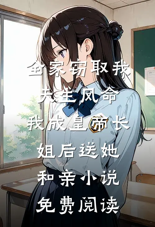 全家窃取我天生凤命，我成皇帝长姐后送她和亲小说免费阅读
