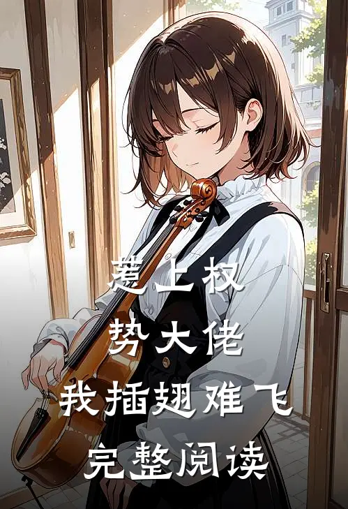 惹上权势大佬，我插翅难飞完整阅读