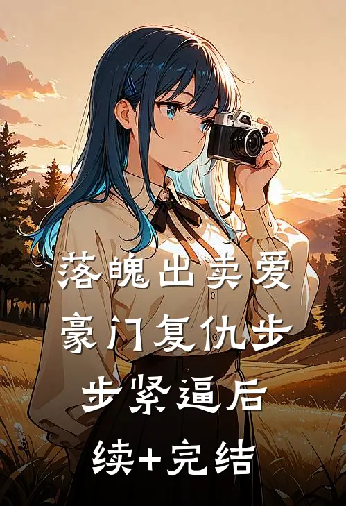 落魄出卖爱，豪门复仇步步紧逼后续+完结