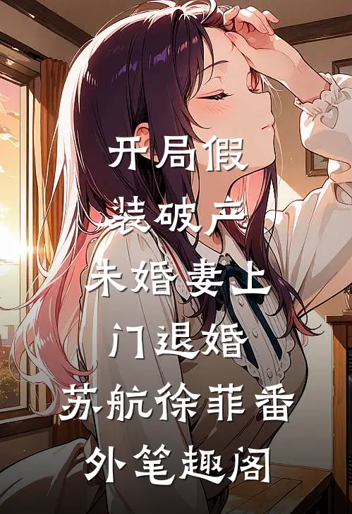 开局假装破产，未婚妻上门退婚：苏航徐菲番外笔趣阁