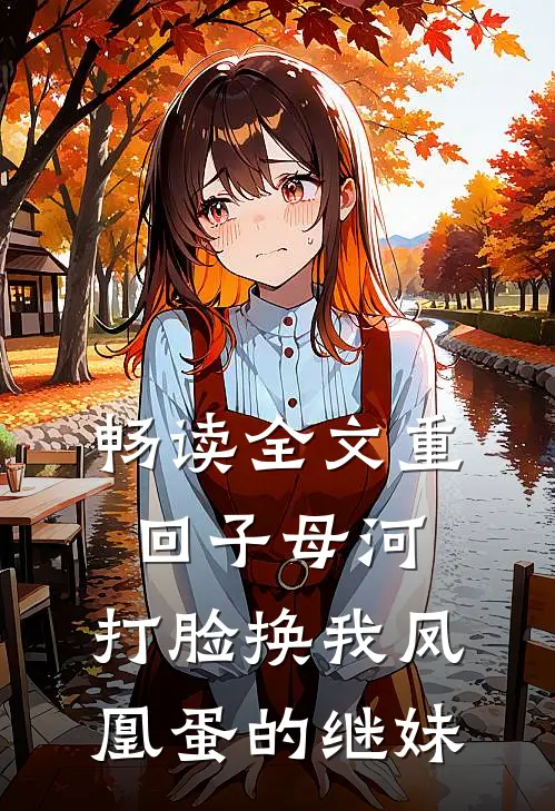 畅读全文重回子母河，打脸换我凤凰蛋的继妹