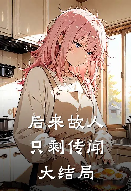 后来故人只剩传闻大结局