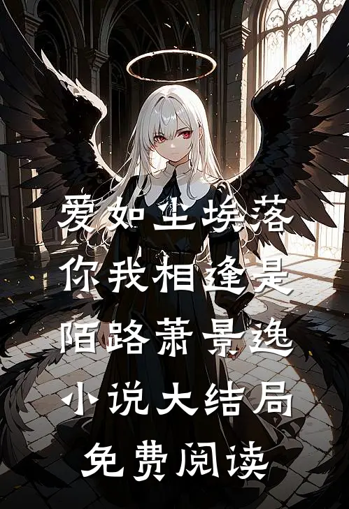 爱如尘埃落，你我相逢是陌路萧景逸小说大结局免费阅读
