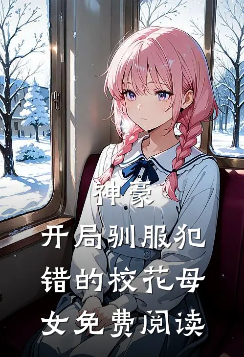 神豪,开局驯服犯错的校花母女免费阅读