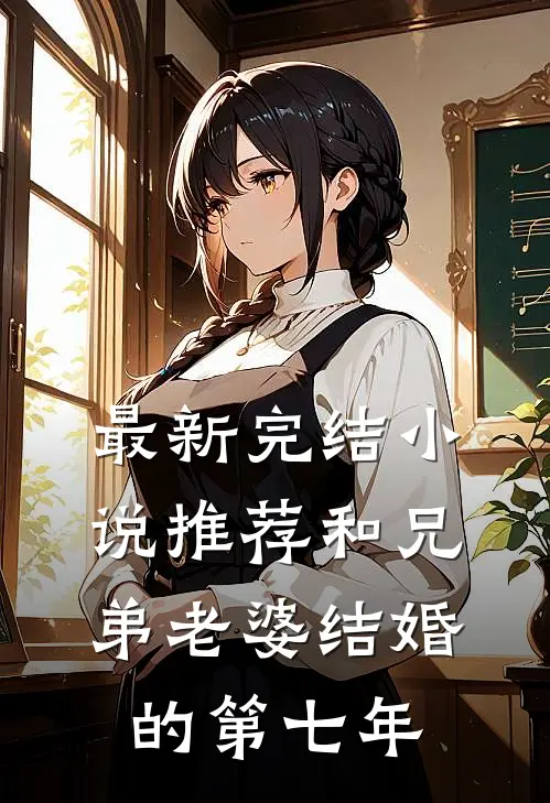 最新完结小说推荐和兄弟老婆结婚的第七年
