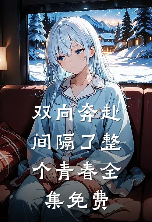 双向奔赴，间隔了整个青春全集免费
