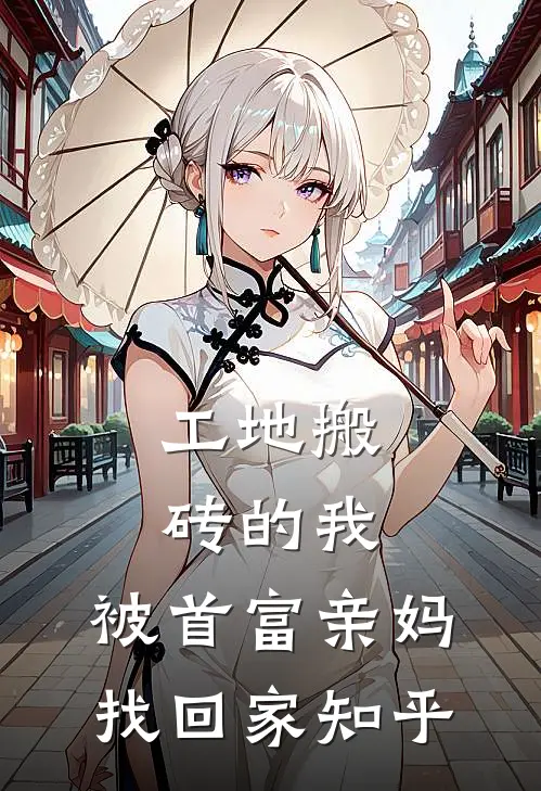 工地搬砖的我，被首富亲妈找回家知乎