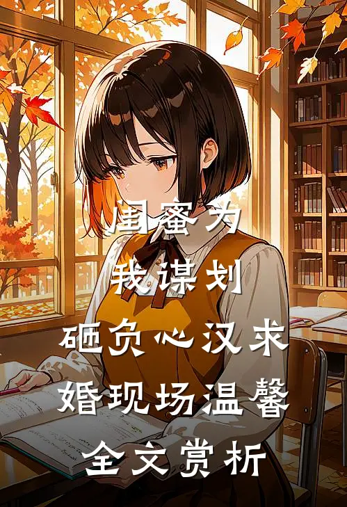 闺蜜为我谋划，砸负心汉求婚现场温馨全文赏析