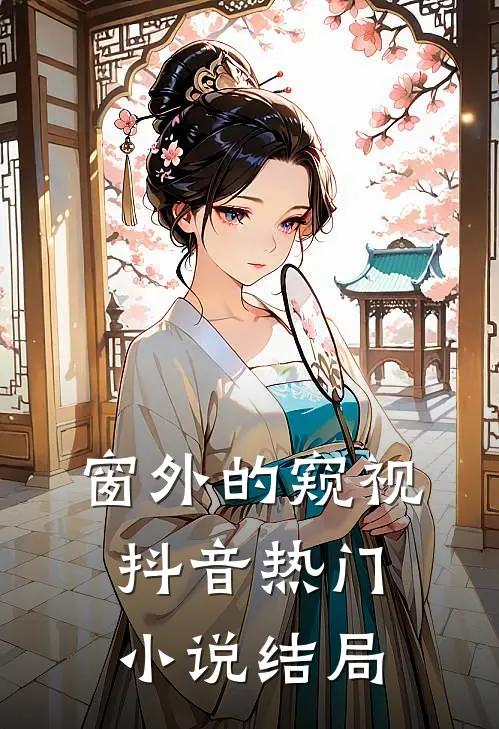 窗外的窥视抖音热门小说结局