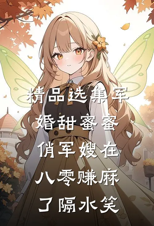 精品选集军婚甜蜜蜜:俏军嫂在八零赚麻了 隔水笑