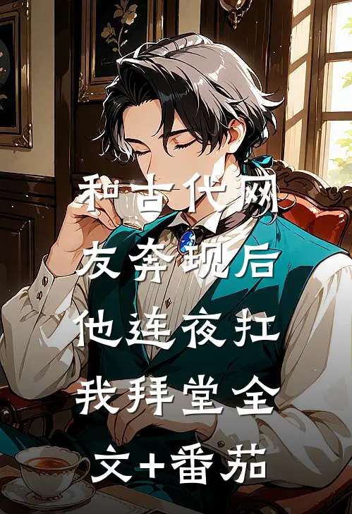 和古代网友奔现后，他连夜扛我拜堂全文+番茄