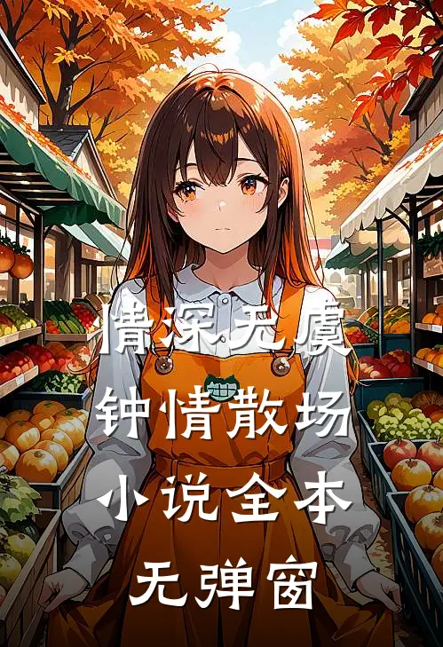 情深无虞,钟情散场全本无弹窗