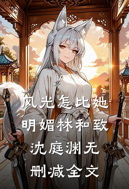 风光怎比她明媚林和致沈庭渊无删减全文