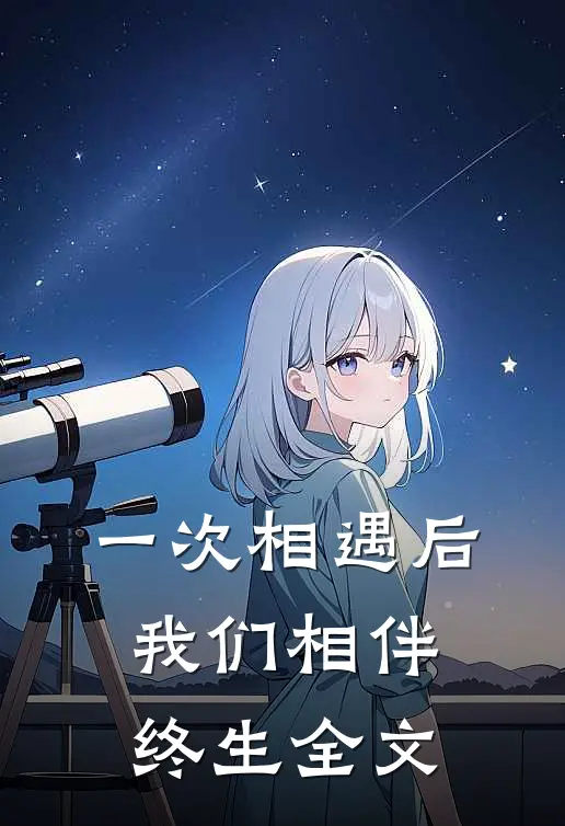 一次相遇后,我们相伴终生全文阅读