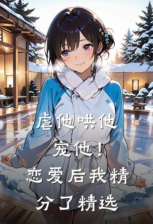 虐他哄他宠他！恋爱后我精分了精选