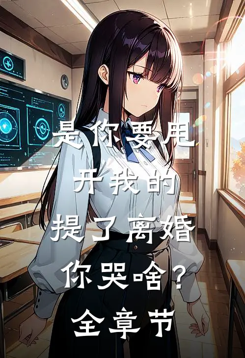 是你要甩开我的，提了离婚你哭啥？全章节
