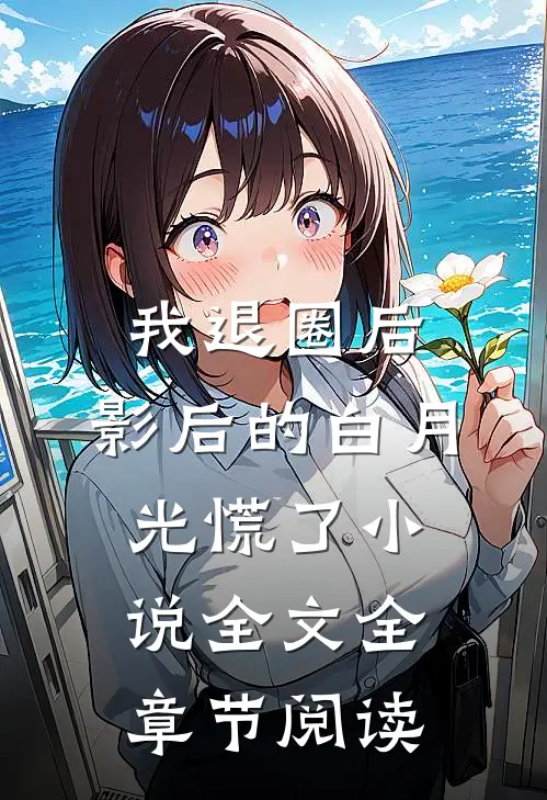 我退圈后，影后的白月光慌了小说全文全章节阅读