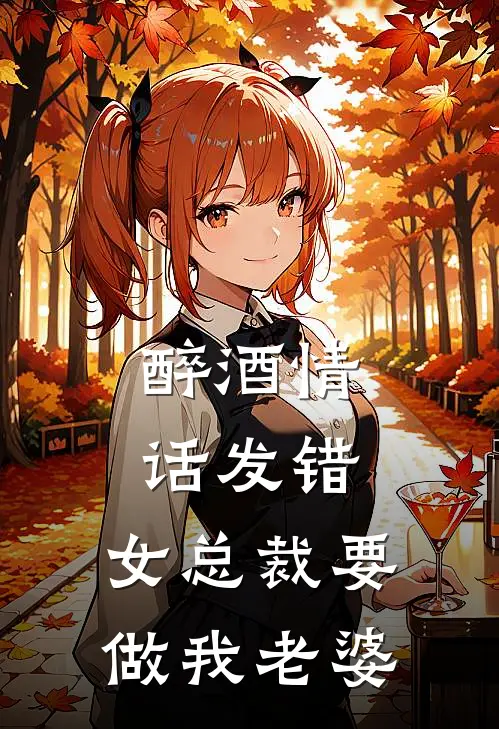 醉酒情话发错，女总裁要做我老婆