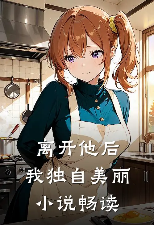 离开他后，我独自美丽小说畅读