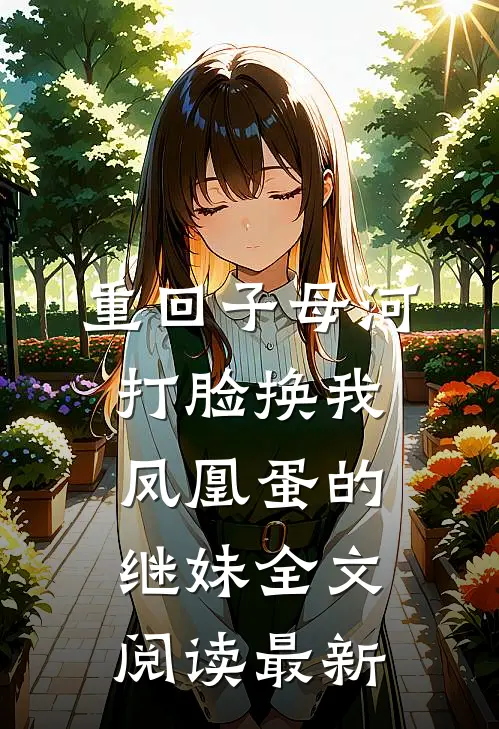 重回子母河，打脸换我凤凰蛋的继妹全文阅读最新