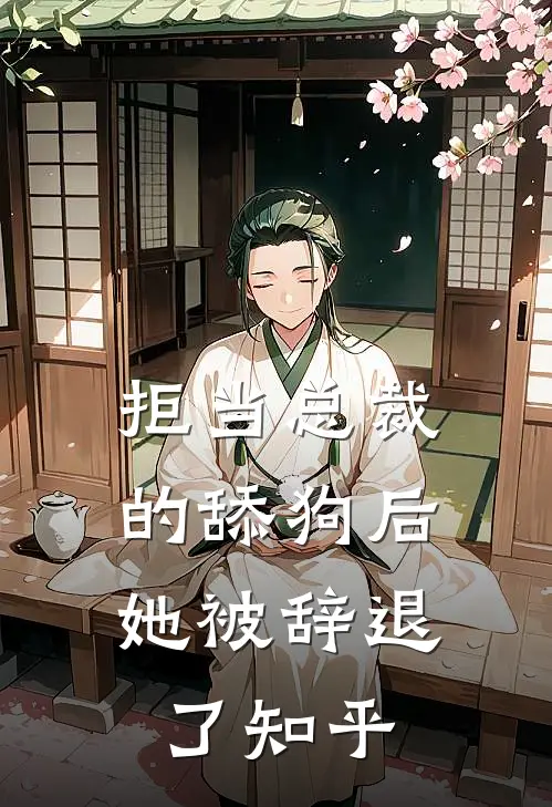拒当总裁的舔狗后，她被辞退了知乎