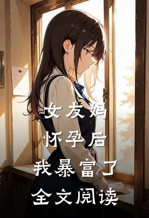 女友妈怀孕后，我暴富了全文阅读
