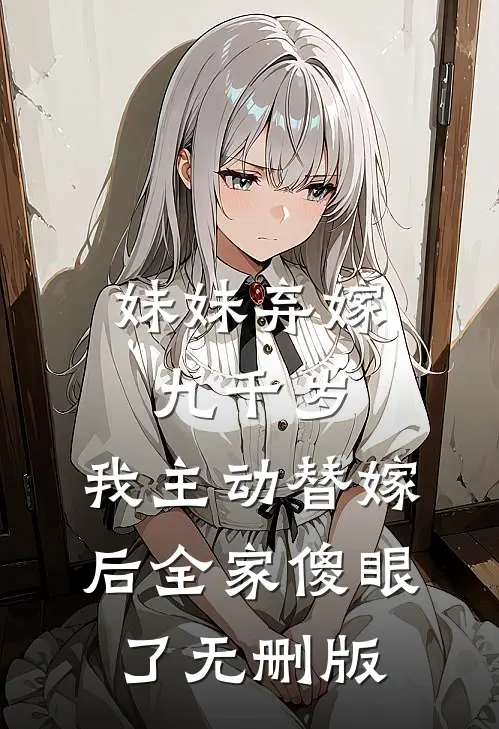 妹妹弃嫁九千岁，我主动替嫁后全家傻眼了无删版