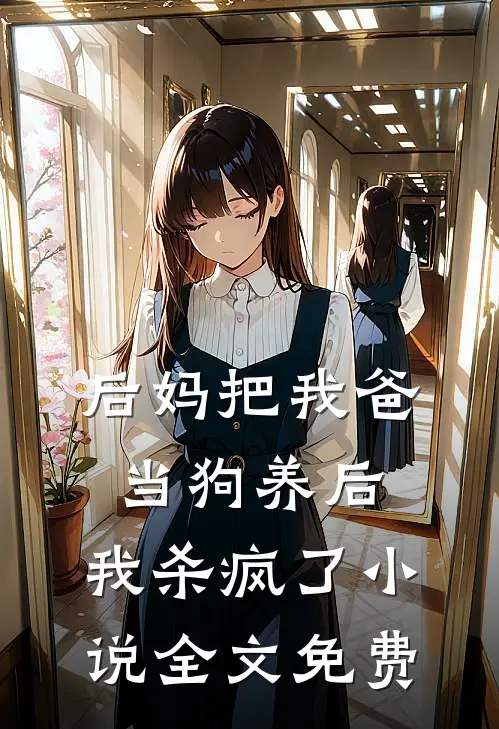 后妈把我爸当狗养后，我杀疯了小说全文免费