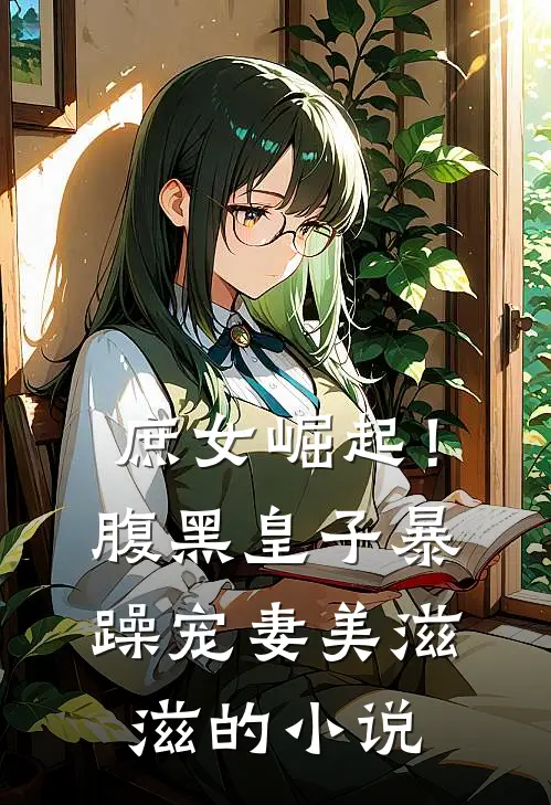 庶女崛起！腹黑皇子暴躁宠妻美滋滋的小说