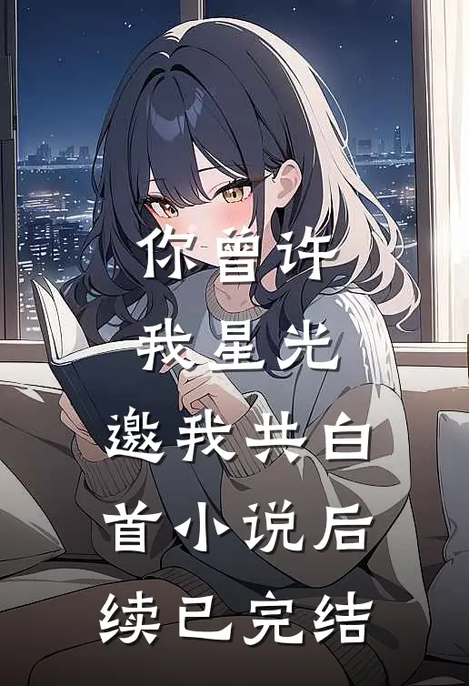 你曾许我星光，邀我共白首小说后续已完结