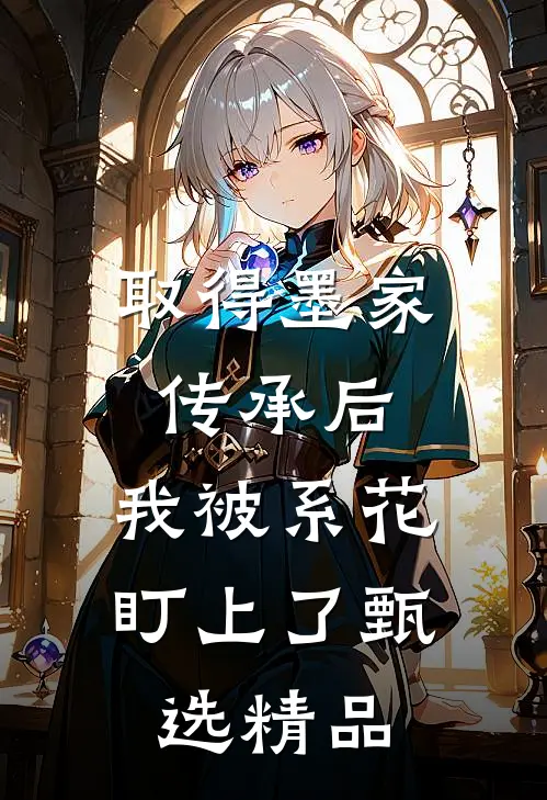 取得墨家传承后，我被系花盯上了甄选精品