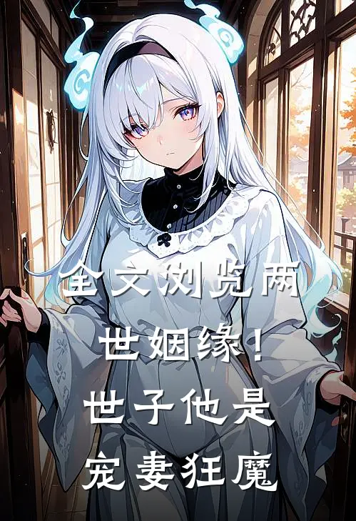 全文浏览两世姻缘!世子他是宠妻狂魔免费